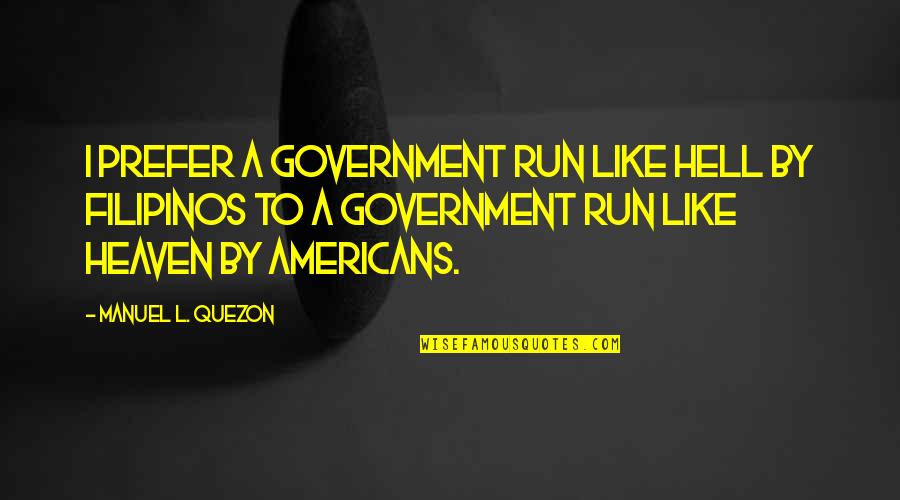 Hafidime Quotes By Manuel L. Quezon: I prefer a government run like hell by