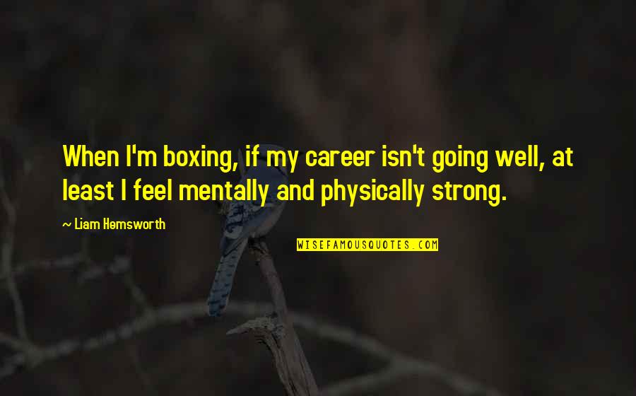 Hafif Pasta Quotes By Liam Hemsworth: When I'm boxing, if my career isn't going Hafif Pasta Quotes By Liam Hemsworth: When I'm boxing, if my career isn't going