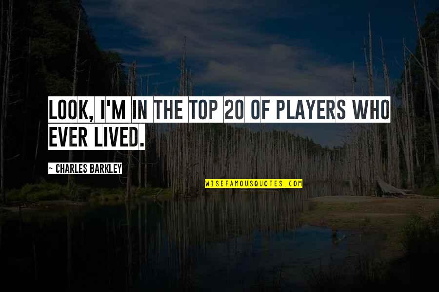 Hafiz Life Quotes By Charles Barkley: Look, I'm in the top 20 of players Hafiz Life Quotes By Charles Barkley: Look, I'm in the top 20 of players