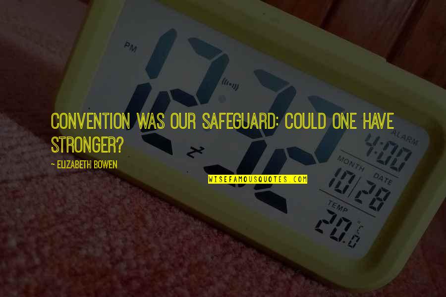 Hafizullah Amin Quotes By Elizabeth Bowen: Convention was our safeguard: could one have stronger? Hafizullah Amin Quotes By Elizabeth Bowen: Convention was our safeguard: could one have stronger?