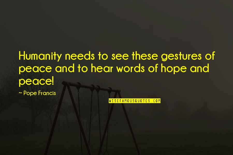 Hafler Field Quotes By Pope Francis: Humanity needs to see these gestures of peace