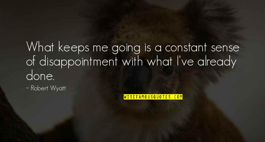 Haflinger Quotes By Robert Wyatt: What keeps me going is a constant sense Haflinger Quotes By Robert Wyatt: What keeps me going is a constant sense