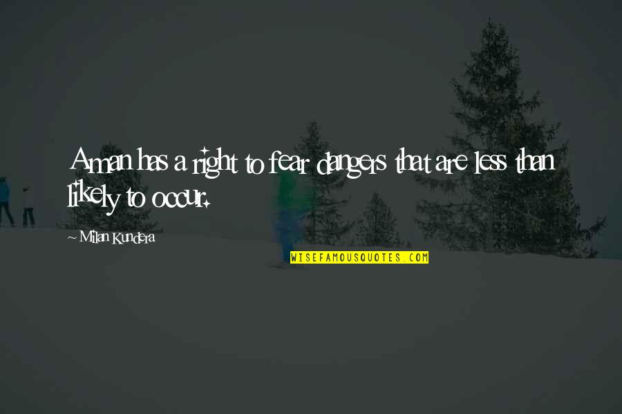 Haflinger Shoes Quotes By Milan Kundera: A man has a right to fear dangers