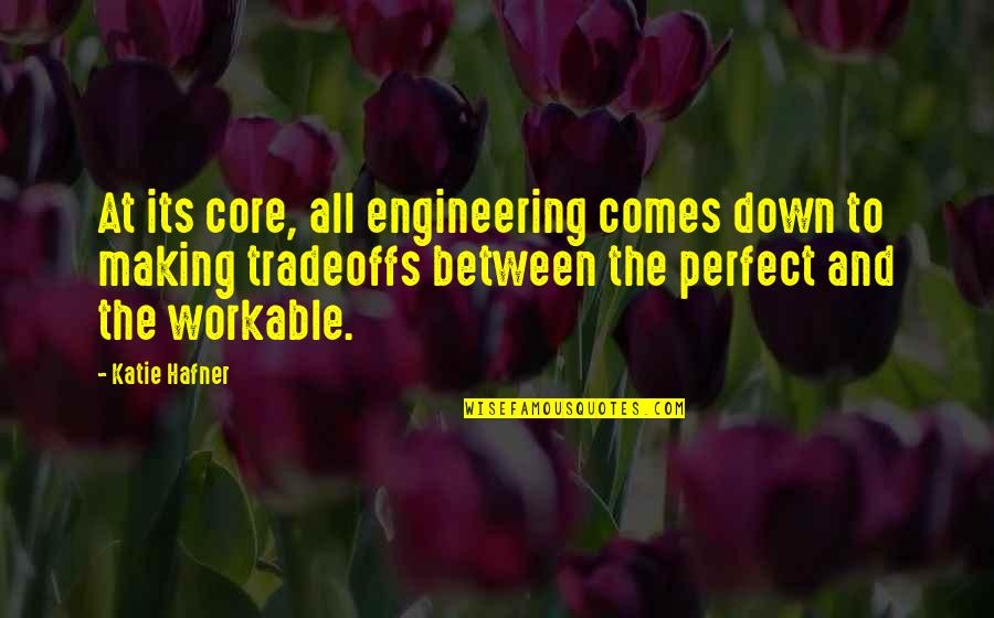 Hafner Quotes By Katie Hafner: At its core, all engineering comes down to