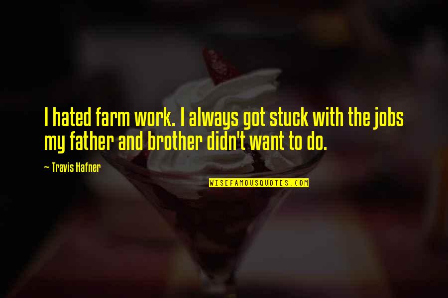 Hafner Quotes By Travis Hafner: I hated farm work. I always got stuck