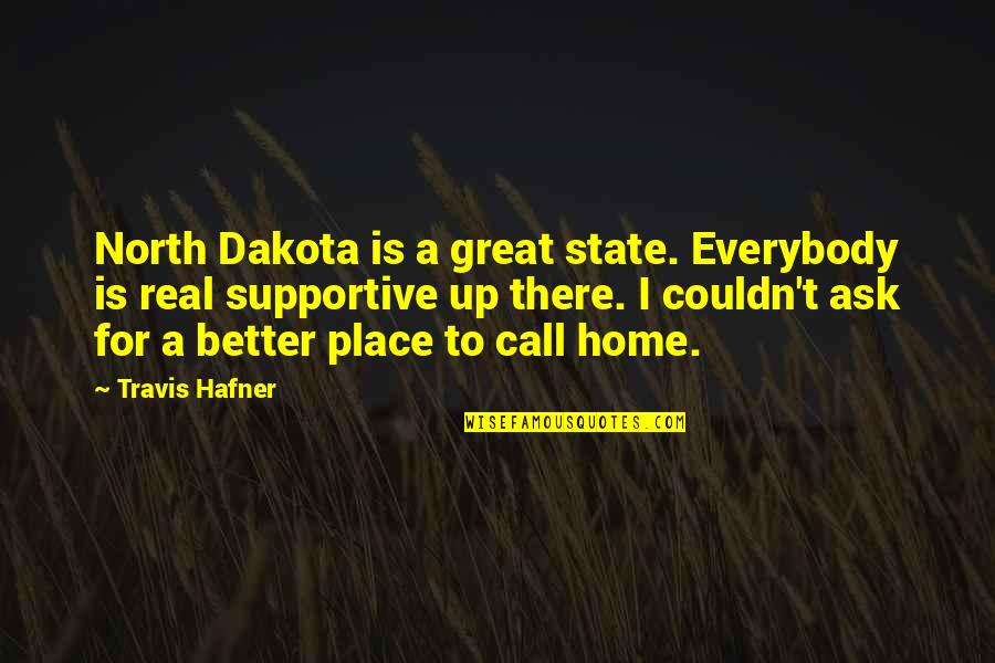 Hafner Quotes By Travis Hafner: North Dakota is a great state. Everybody is