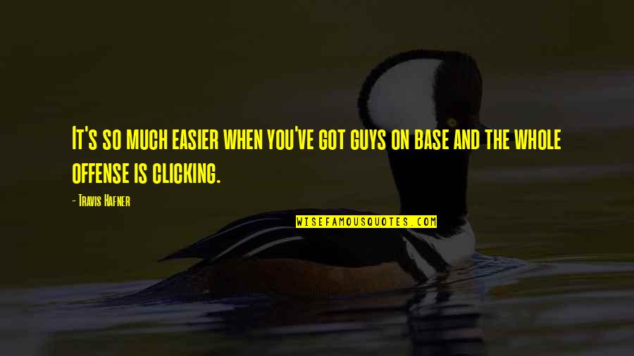 Hafner Quotes By Travis Hafner: It's so much easier when you've got guys