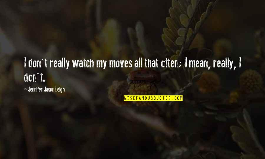 Hafnium Quotes By Jennifer Jason Leigh: I don't really watch my moves all that