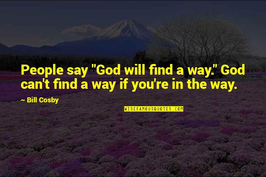 Hafsa Quotes By Bill Cosby: People say "God will find a way." God