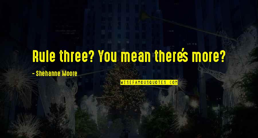 Hafsah Ajmeri Quotes By Shehanne Moore: Rule three? You mean there's more? Hafsah Ajmeri Quotes By Shehanne Moore: Rule three? You mean there's more?