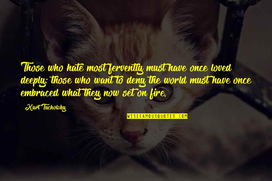 Hafsah Quotes By Kurt Tucholsky: Those who hate most fervently must have once