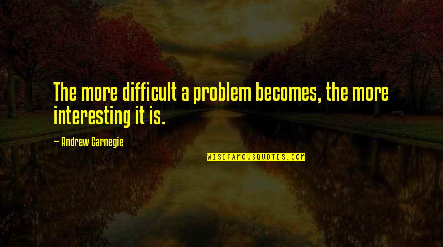Hafsatu Sesay Quotes By Andrew Carnegie: The more difficult a problem becomes, the more
