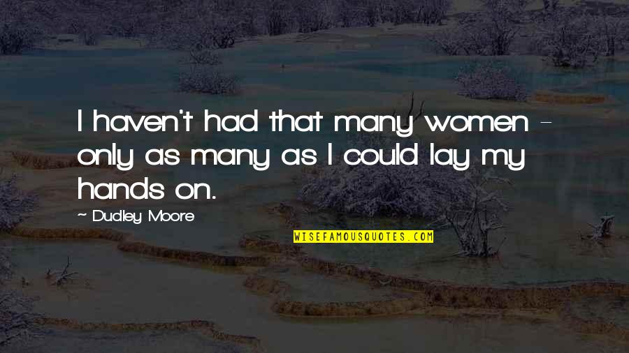 Hafsid Quotes By Dudley Moore: I haven't had that many women - only