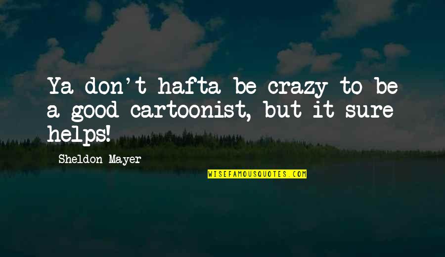Hafta Quotes By Sheldon Mayer: Ya don't hafta be crazy to be a