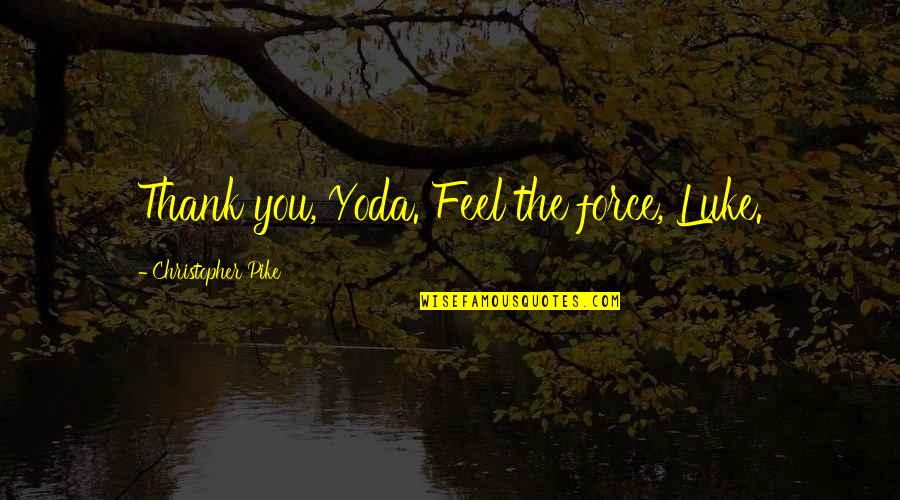 Hafted Axe Quotes By Christopher Pike: Thank you, Yoda. Feel the force, Luke. Hafted Axe Quotes By Christopher Pike: Thank you, Yoda. Feel the force, Luke.