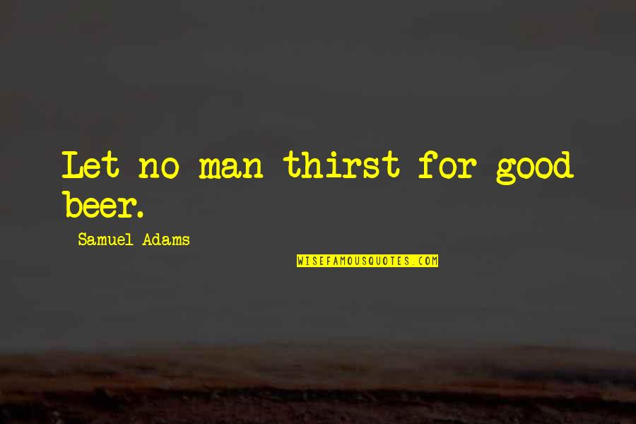 Hafted Axe Quotes By Samuel Adams: Let no man thirst for good beer. Hafted Axe Quotes By Samuel Adams: Let no man thirst for good beer.