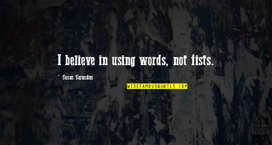 Hafted Axe Quotes By Susan Sarandon: I believe in using words, not fists. Hafted Axe Quotes By Susan Sarandon: I believe in using words, not fists.