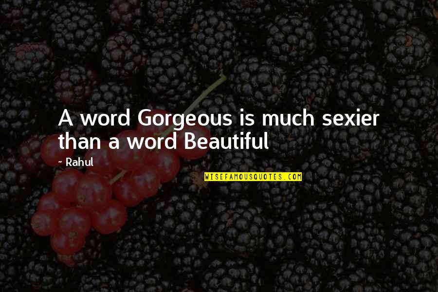 Hafts Bakery Quotes By Rahul: A word Gorgeous is much sexier than a