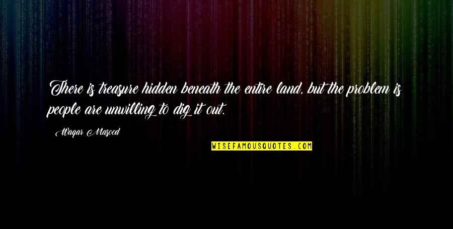 Hafza Tez Quotes By Waqar Masood: There is treasure hidden beneath the entire land,