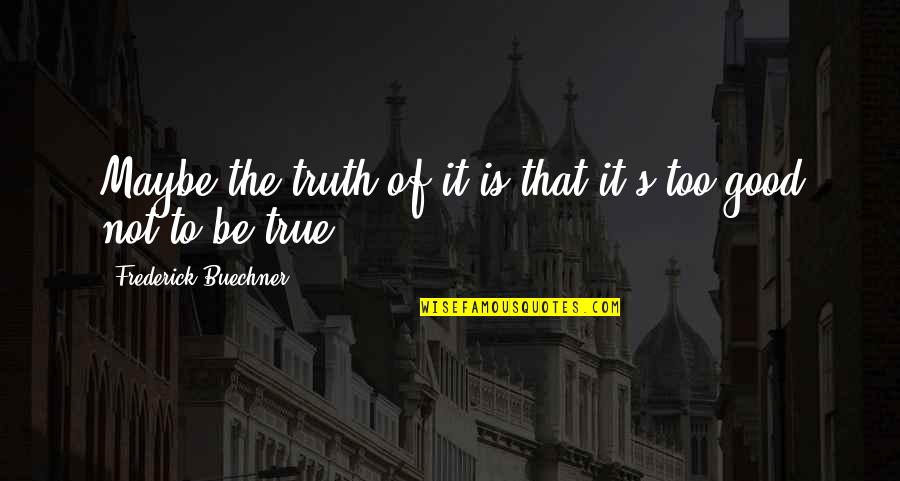 Hafzand Quotes By Frederick Buechner: Maybe the truth of it is that it's Hafzand Quotes By Frederick Buechner: Maybe the truth of it is that it's