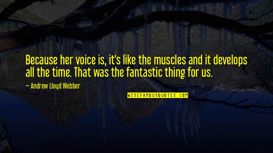 Hagadone Hospitality Quotes By Andrew Lloyd Webber: Because her voice is, it's like the muscles