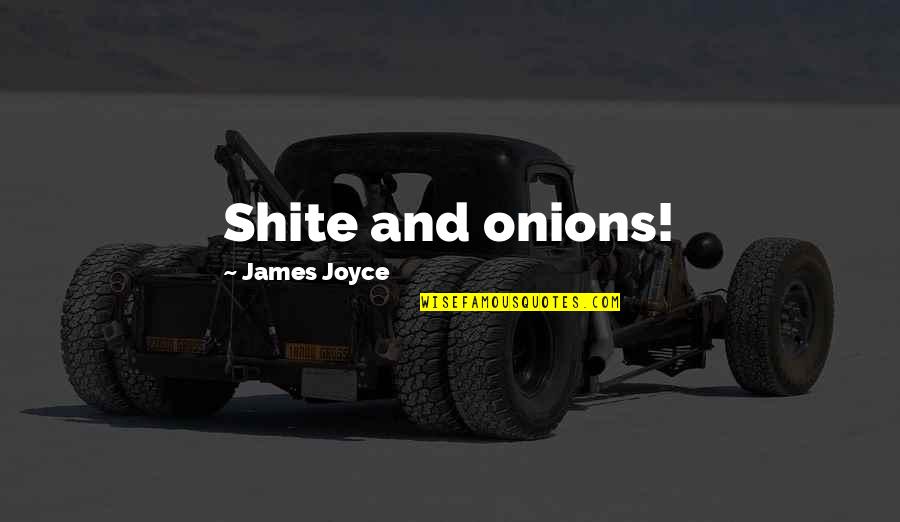 Hagamos In English Quotes By James Joyce: Shite and onions! Hagamos In English Quotes By James Joyce: Shite and onions!