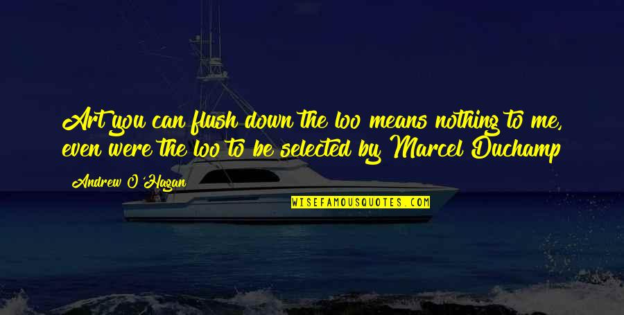 Hagan Quotes By Andrew O'Hagan: Art you can flush down the loo means Hagan Quotes By Andrew O'Hagan: Art you can flush down the loo means