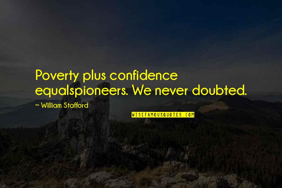 Haganai Sena Quotes By William Stafford: Poverty plus confidence equalspioneers. We never doubted. Haganai Sena Quotes By William Stafford: Poverty plus confidence equalspioneers. We never doubted.