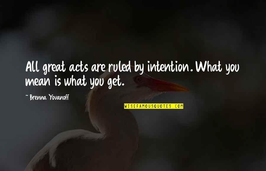 Hagar Love Quotes By Brenna Yovanoff: All great acts are ruled by intention. What
