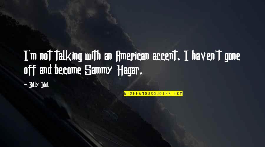 Hagar Quotes By Billy Idol: I'm not talking with an American accent. I