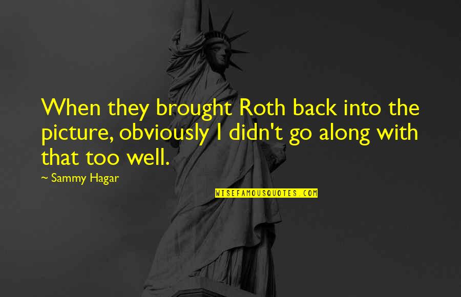 Hagar Quotes By Sammy Hagar: When they brought Roth back into the picture,