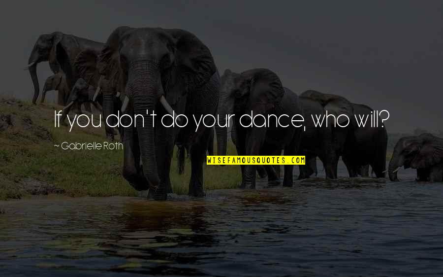 Hagar Shipley Quotes By Gabrielle Roth: If you don't do your dance, who will?