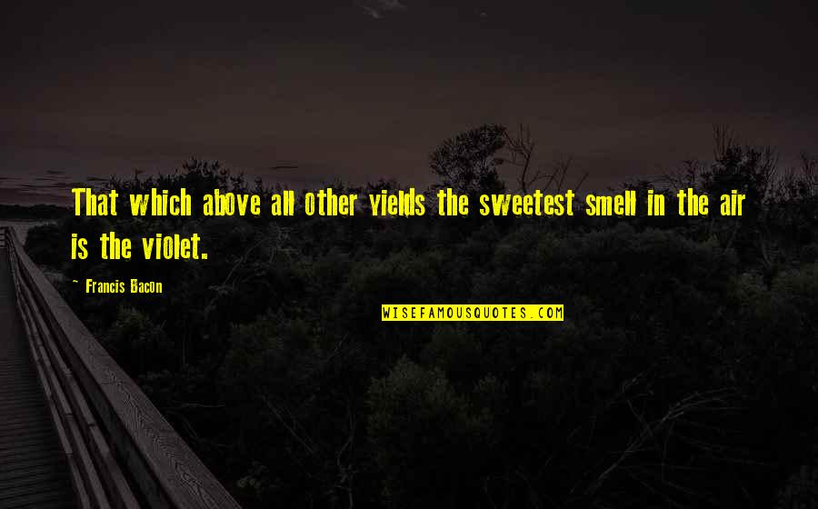 Hagara Dolls Quotes By Francis Bacon: That which above all other yields the sweetest