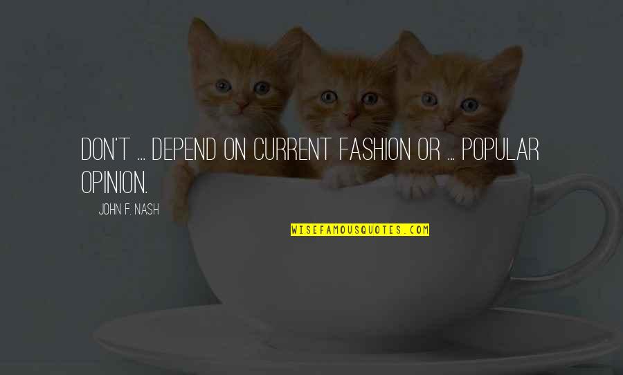 Hagara Dolls Quotes By John F. Nash: Don't ... depend on current fashion or ... Hagara Dolls Quotes By John F. Nash: Don't ... depend on current fashion or ...