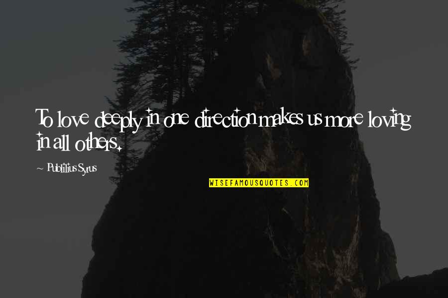 Hagars Son Quotes By Publilius Syrus: To love deeply in one direction makes us