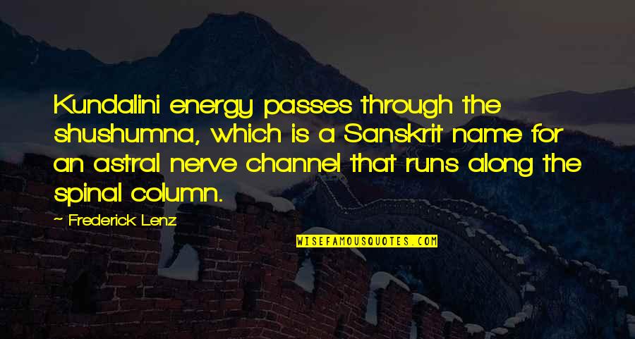 Hagarty Quotes By Frederick Lenz: Kundalini energy passes through the shushumna, which is Hagarty Quotes By Frederick Lenz: Kundalini energy passes through the shushumna, which is