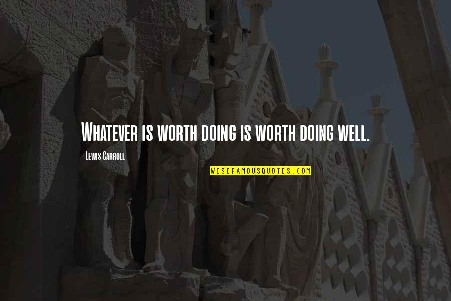 Hagash Quotes By Lewis Carroll: Whatever is worth doing is worth doing well.