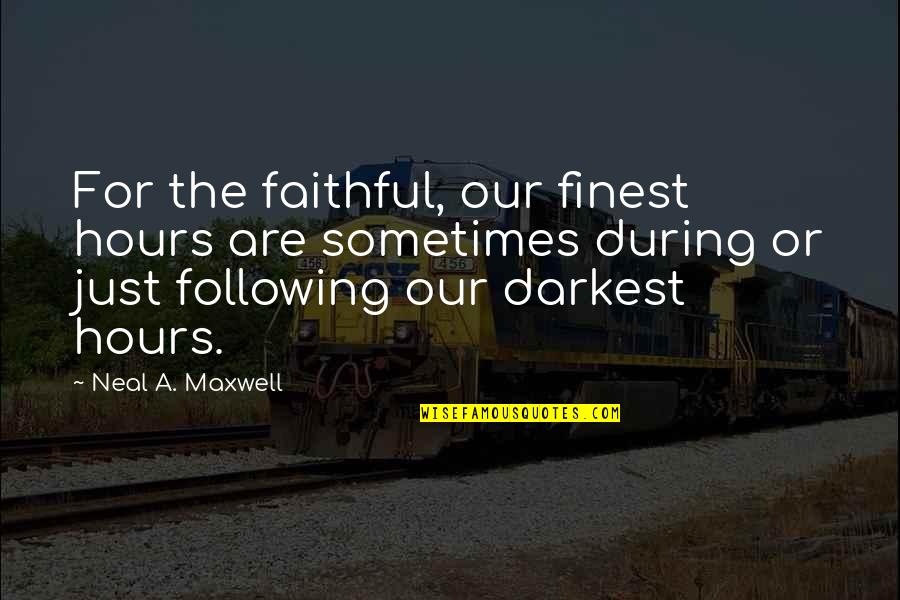 Hagbard Quotes By Neal A. Maxwell: For the faithful, our finest hours are sometimes