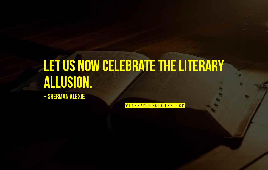 Hagbard Vikings Quotes By Sherman Alexie: Let us now celebrate the literary allusion. Hagbard Vikings Quotes By Sherman Alexie: Let us now celebrate the literary allusion.