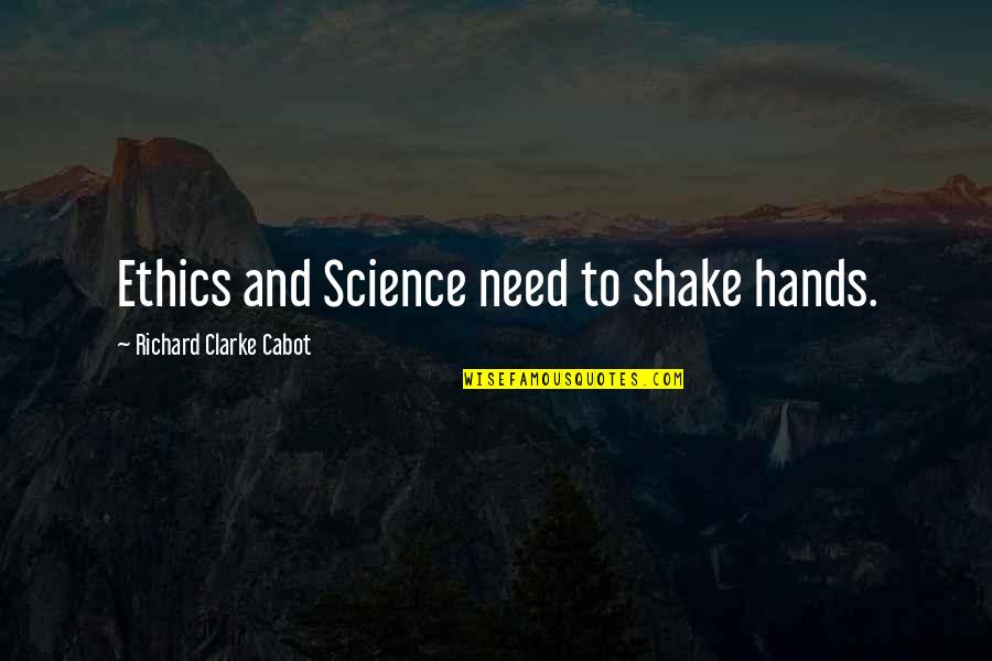 Hagberg David Quotes By Richard Clarke Cabot: Ethics and Science need to shake hands.