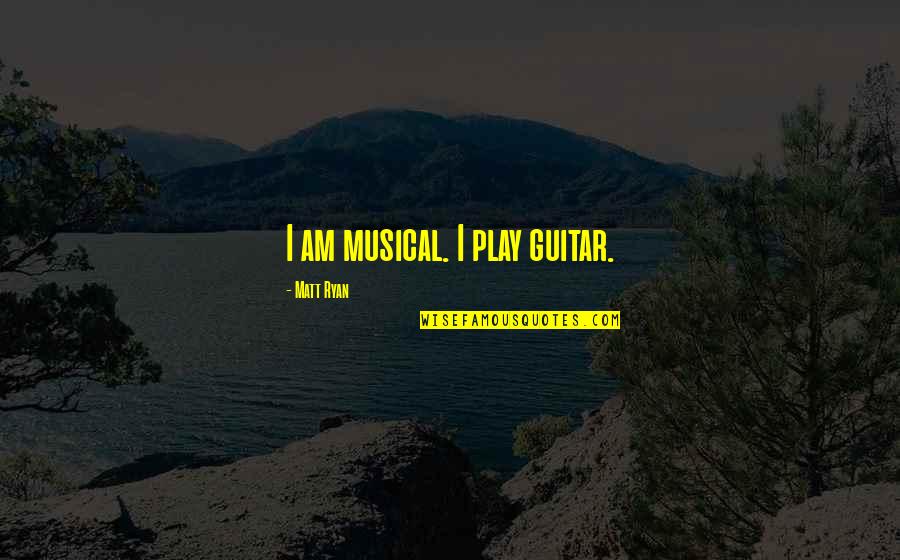 Hagberg Marine Quotes By Matt Ryan: I am musical. I play guitar.
