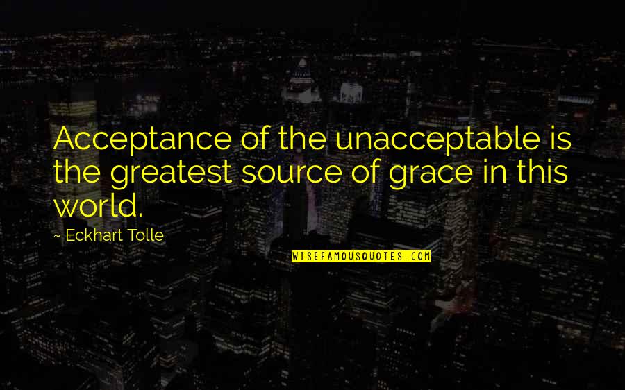 Hageby Norrk Ping Quotes By Eckhart Tolle: Acceptance of the unacceptable is the greatest source