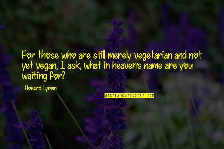 Hageby Norrk Ping Quotes By Howard Lyman: For those who are still merely vegetarian and Hageby Norrk Ping Quotes By Howard Lyman: For those who are still merely vegetarian and