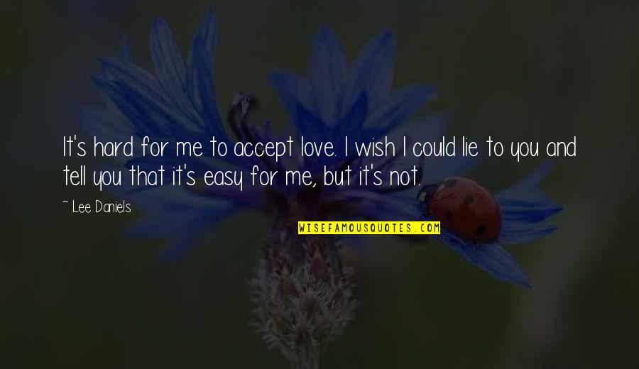 Hageby White Quotes By Lee Daniels: It's hard for me to accept love. I