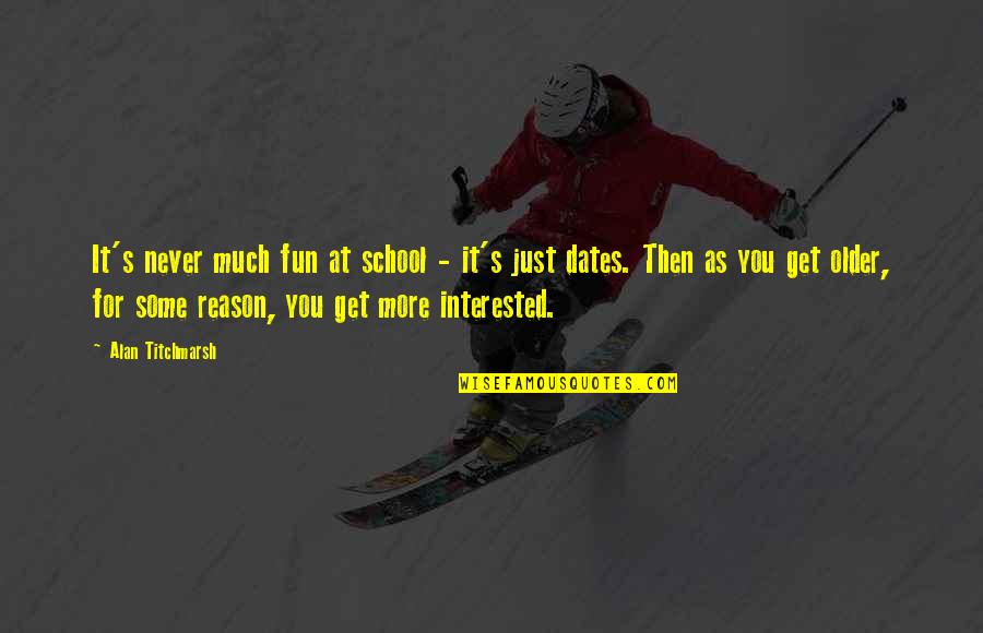 Hagedoorn Quotes By Alan Titchmarsh: It's never much fun at school - it's Hagedoorn Quotes By Alan Titchmarsh: It's never much fun at school - it's