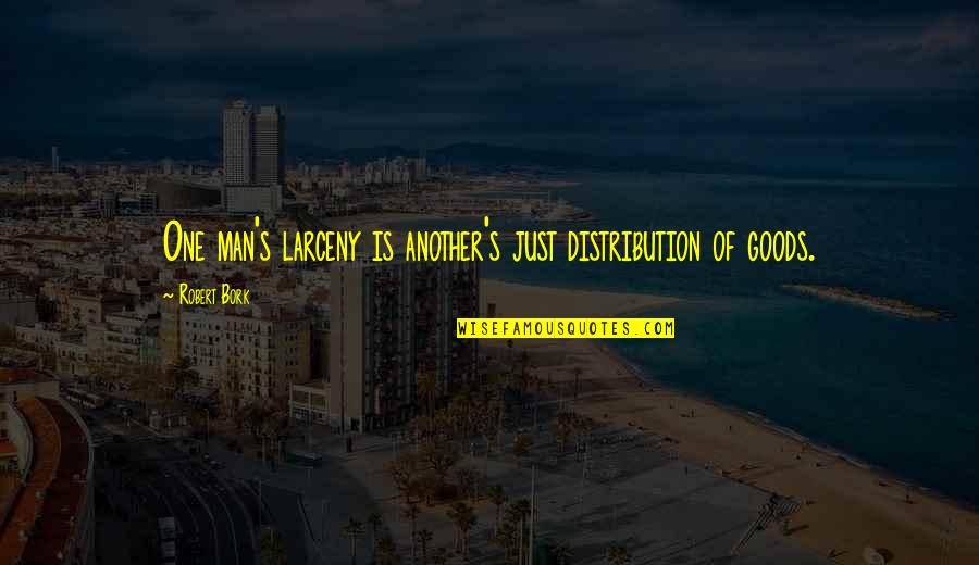 Hagee Healing Quotes By Robert Bork: One man's larceny is another's just distribution of
