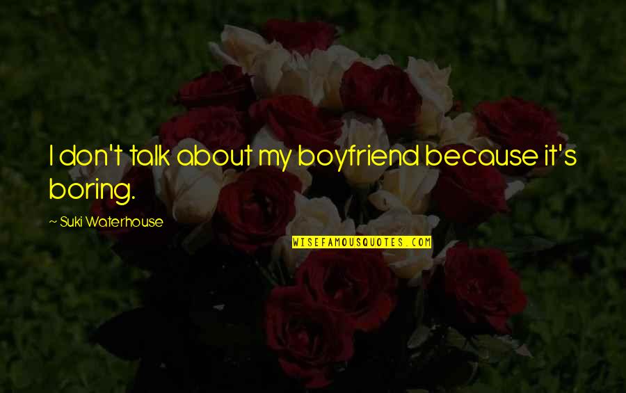 Hagee Healing Quotes By Suki Waterhouse: I don't talk about my boyfriend because it's Hagee Healing Quotes By Suki Waterhouse: I don't talk about my boyfriend because it's