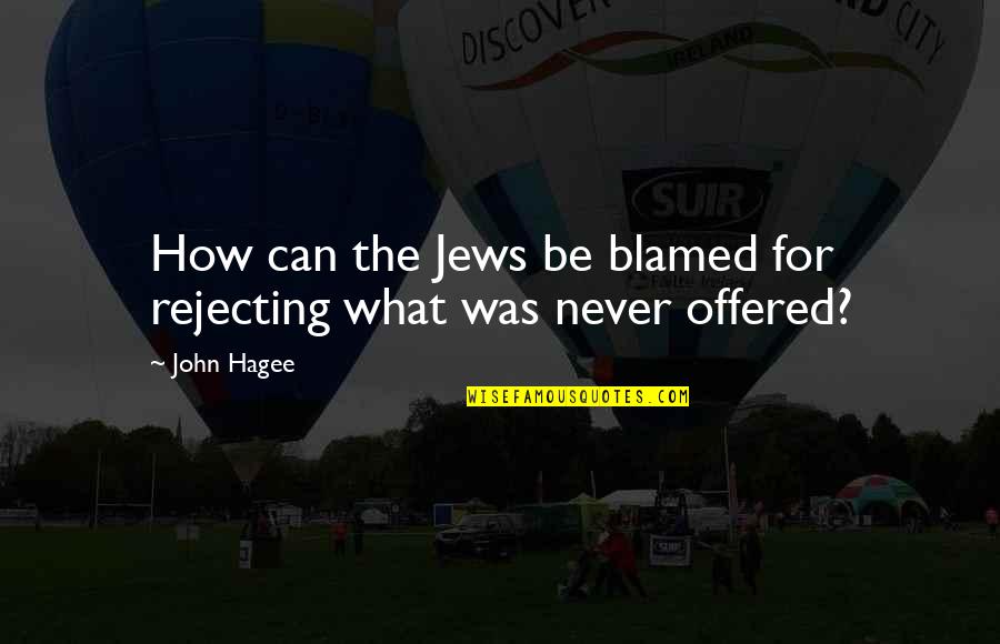 Hagee Quotes By John Hagee: How can the Jews be blamed for rejecting