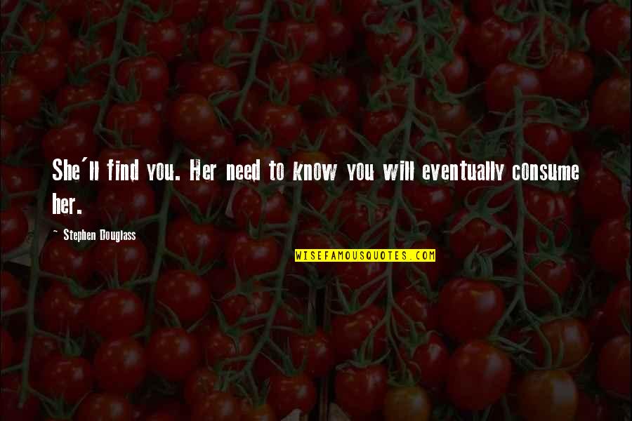 Hagelin Alloway Quotes By Stephen Douglass: She'll find you. Her need to know you Hagelin Alloway Quotes By Stephen Douglass: She'll find you. Her need to know you