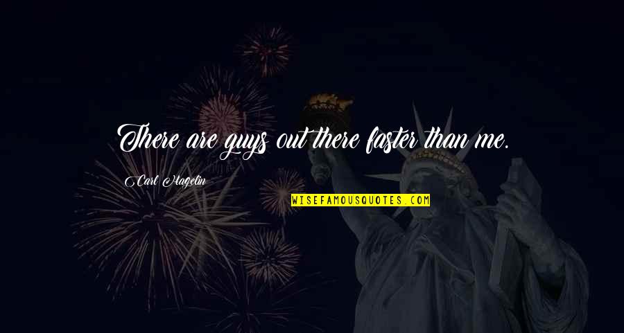 Hagelin Carl Quotes By Carl Hagelin: There are guys out there faster than me.